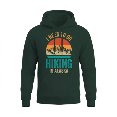 I Need to Go Hiking in Alaska Nature Hiker Hike Unisex Hoodie - Forest