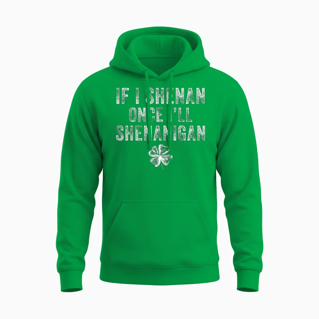 St Patricks Day if I Shenan Once I'll Shenanigan Clovers Unisex Hoodie in Irish Green