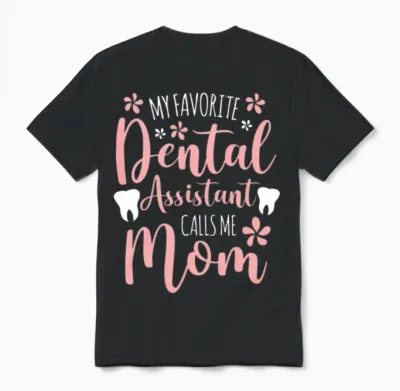 My Favorite Dental Assistant Calls Me Mom Proud Unisex T-Shirt - Black