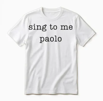 Sing to Me Paolo Funny Quote Womens Mens Trending Outfit Unisex T-Shirt - White