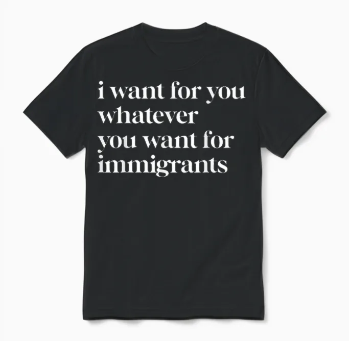 I Want for You Whatever You Want for Immigrants Unisex T-Shirt in Black