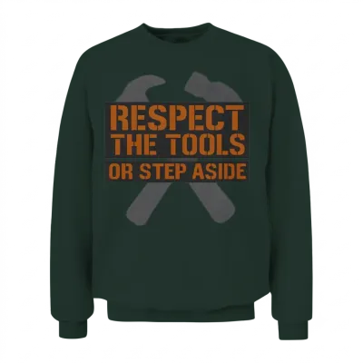 Respect the Tools – Bold Tradesman Motto Unisex Sweatshirt - Forest