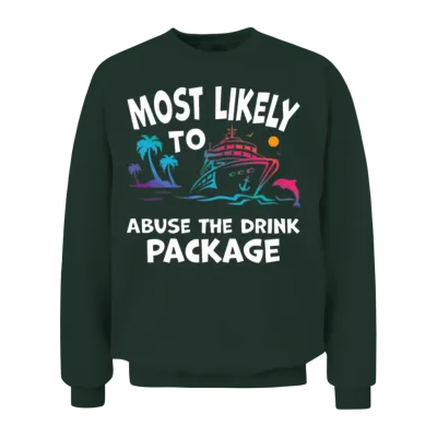 Most Likely to Abuse the Drink Package Funny Cruis Unisex Sweatshirt - Forest