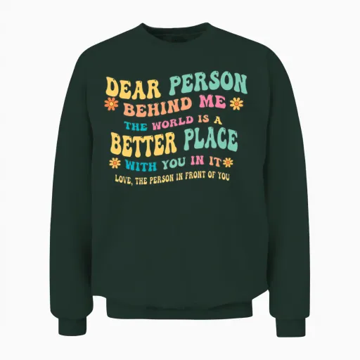 Dear Person Behind Me the World Is a Better Place Unisex Sweatshirt in Forest