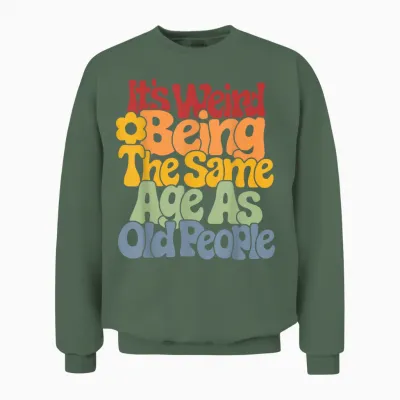 It's Weird Being the Same Age as Old People T-Shirt, Black Unisex Sweatshirt - Military Green