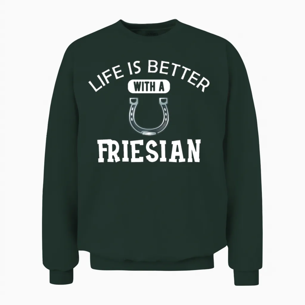 Friesian Horse - Life Is Better with a Friesian Unisex Sweatshirt in Forest