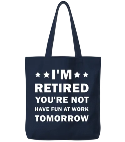 I'm Retired You're Not Have Fun at Work Tomorrow Tote Bags - Navy