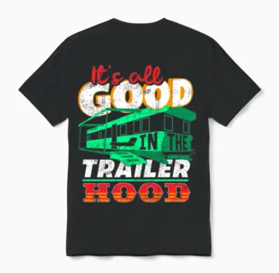All Is Good in the Trailer Hood Unisex T-Shirt - Black