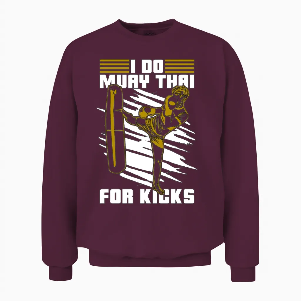 Muay Thai I Do Muay Thai for Kicks Fighter Fight Unisex Sweatshirt in Maroon