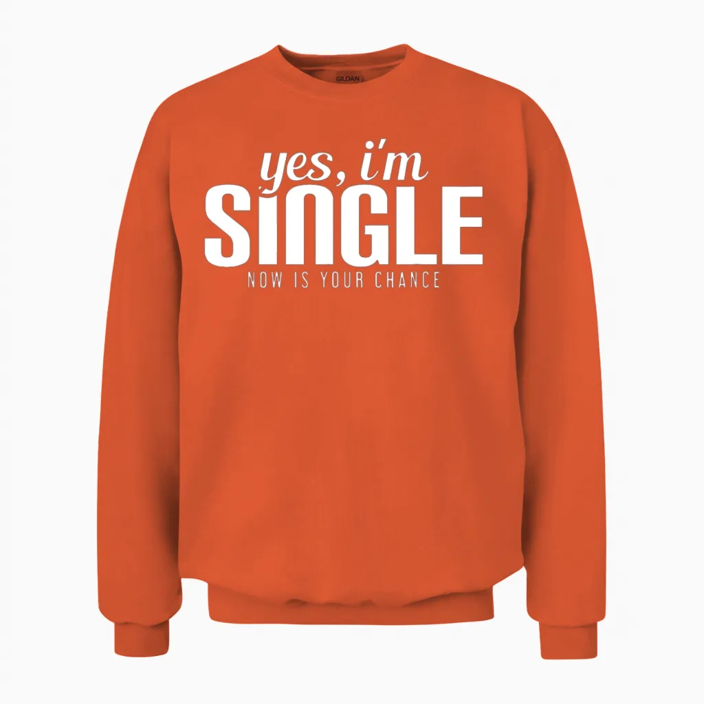 Yes, I'm Single. Now Is Your Chance Ready Funny Unisex Sweatshirt in Orange