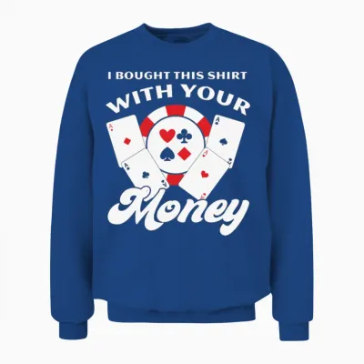 I Bought This with Your Money Funny Poker Unisex Sweatshirt - Royal