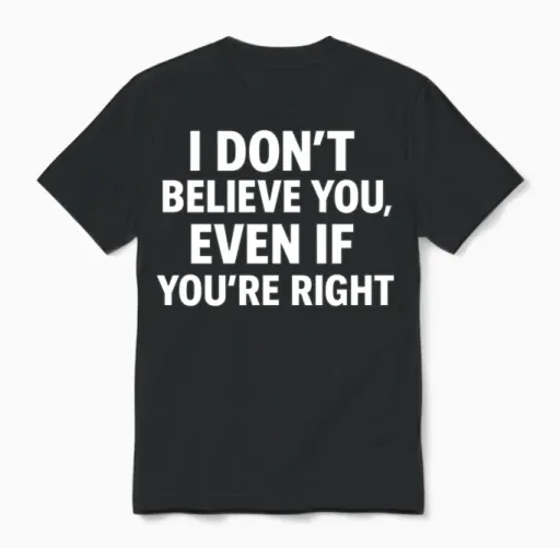 I Don't Believe You Even if You're Right Unisex T-Shirt in Black