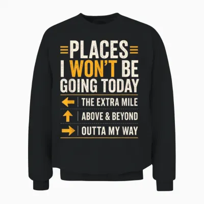 Places I Won't Be Going Today Extra Mile Above and Beyond Unisex Sweatshirt - Black