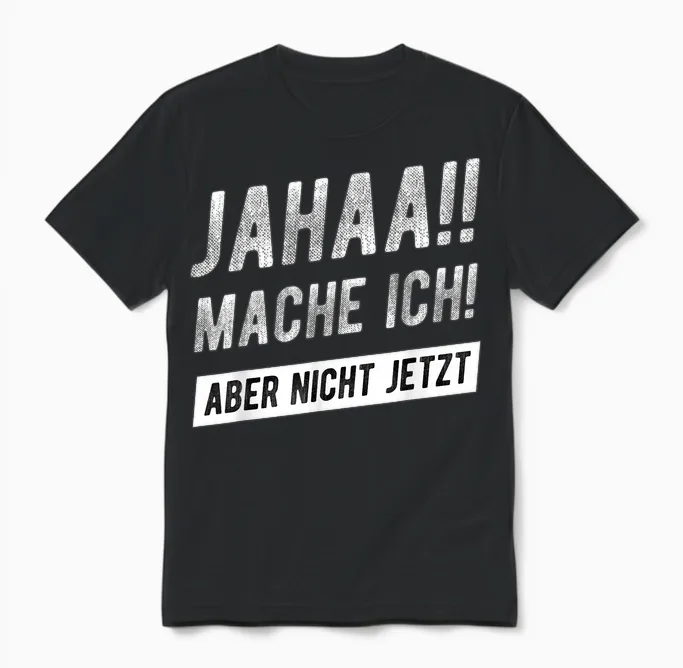 Jahaa Mache Ich Aber Nicht Jetzt Witziger Lustiger Spruch Unisex T-Shirt in Black