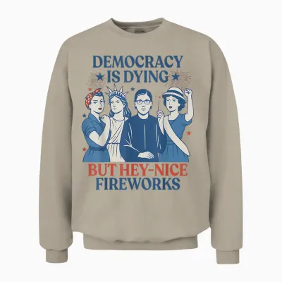 Democracy Is Dying but Hey Nice Fireworks Funny 4th of July Unisex Sweatshirt - Sand