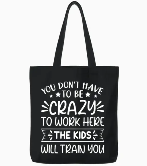 You Don't Have to Be Crazy to Work Here Teacher Tote Bags in Black