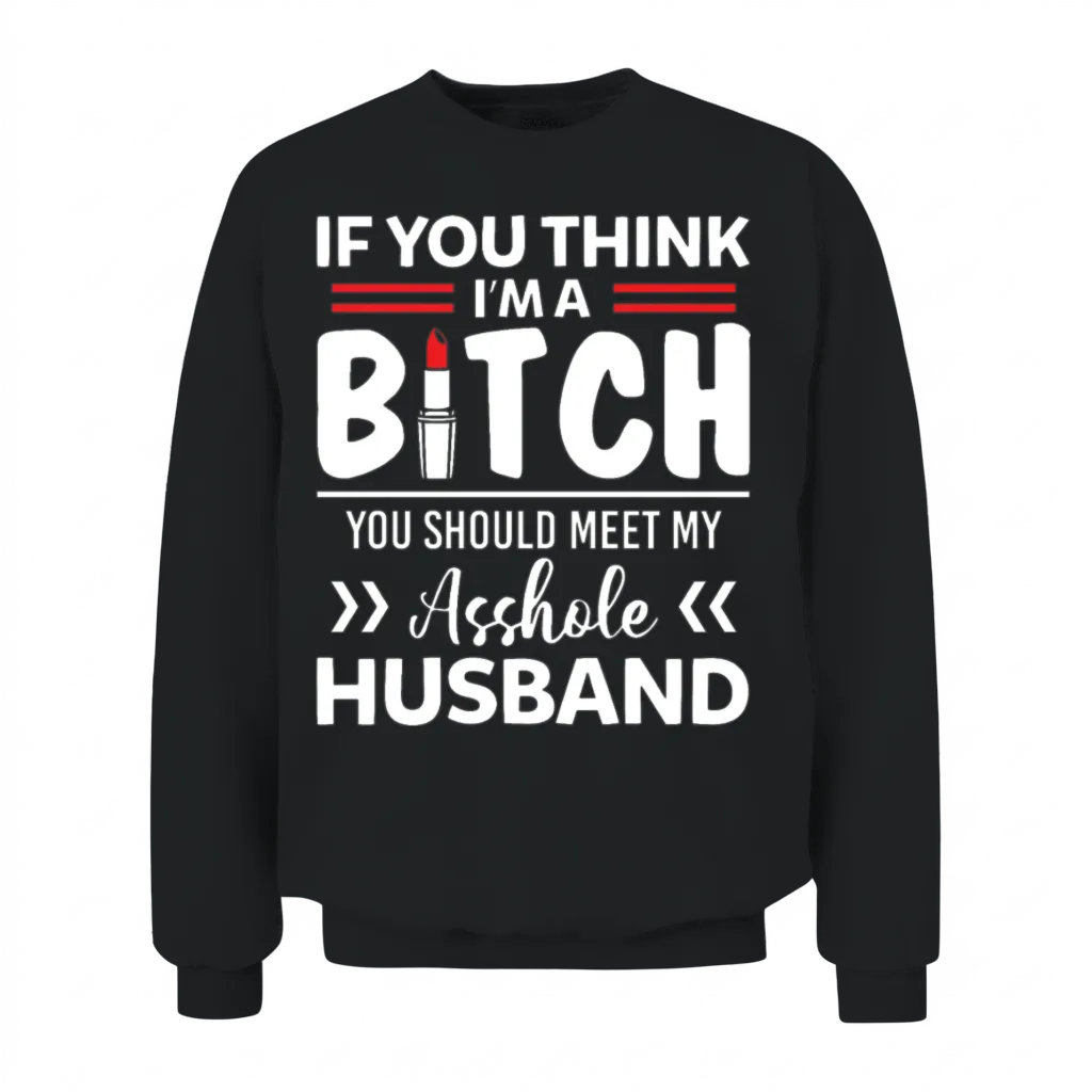 I'm a Bitch You Should Meet My Asshole Husband Unisex Sweatshirt - Black