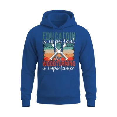 Woodturning Education Is Important but Workshop Unisex Hoodie - Royal