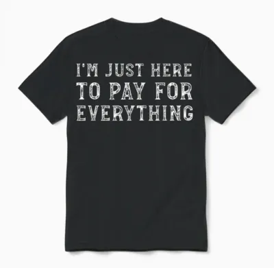 I'm Just Here to Pay for Everything Funny Mom Dad Unisex T-Shirt - Black