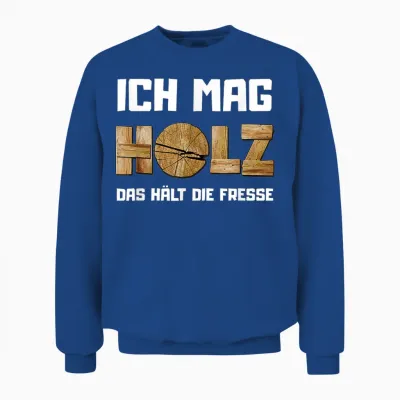 T-Shirt with German Text "ich Mag Holz, Das Hält Die Fresse (ich Ma, Black Unisex Sweatshirt - Royal