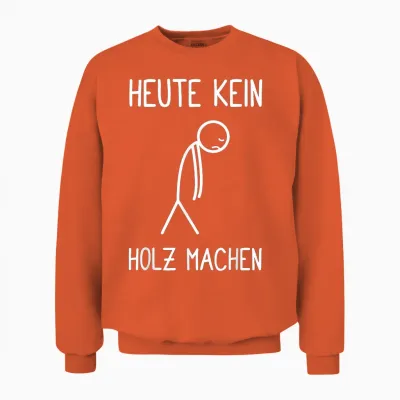 T-Shirt with German Text "heute Kein Holz Machen Holzfäller Waldarbeiter Kettensaw Unisex Sweatshirt - Orange