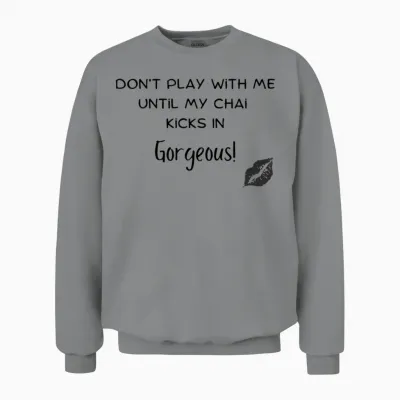 Dont Play with Me Unitl My Chai Kicks in Gorgeo Unisex Sweatshirt - Sport Grey