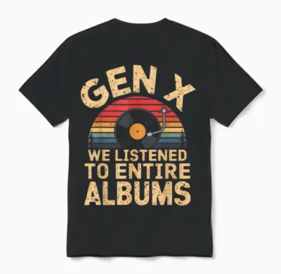 Generation X We've Listened to Full Albums Funny Gen X T-Shirt, Black, S Unisex T-Shirt - Black