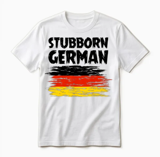 Stubborn German Funny German Flag Pride Unisex T-Shirt in White