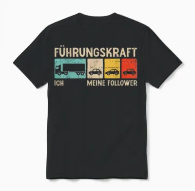 T-Shirt with German Text "führungskraft Fernfahrer Ich Meine Follower", Black Unisex T-Shirt - Black