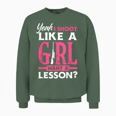 Yeah I Shoot Like a Girl Want a Lesson? Funny Girls Hunter Unisex Sweatshirt - Military Green