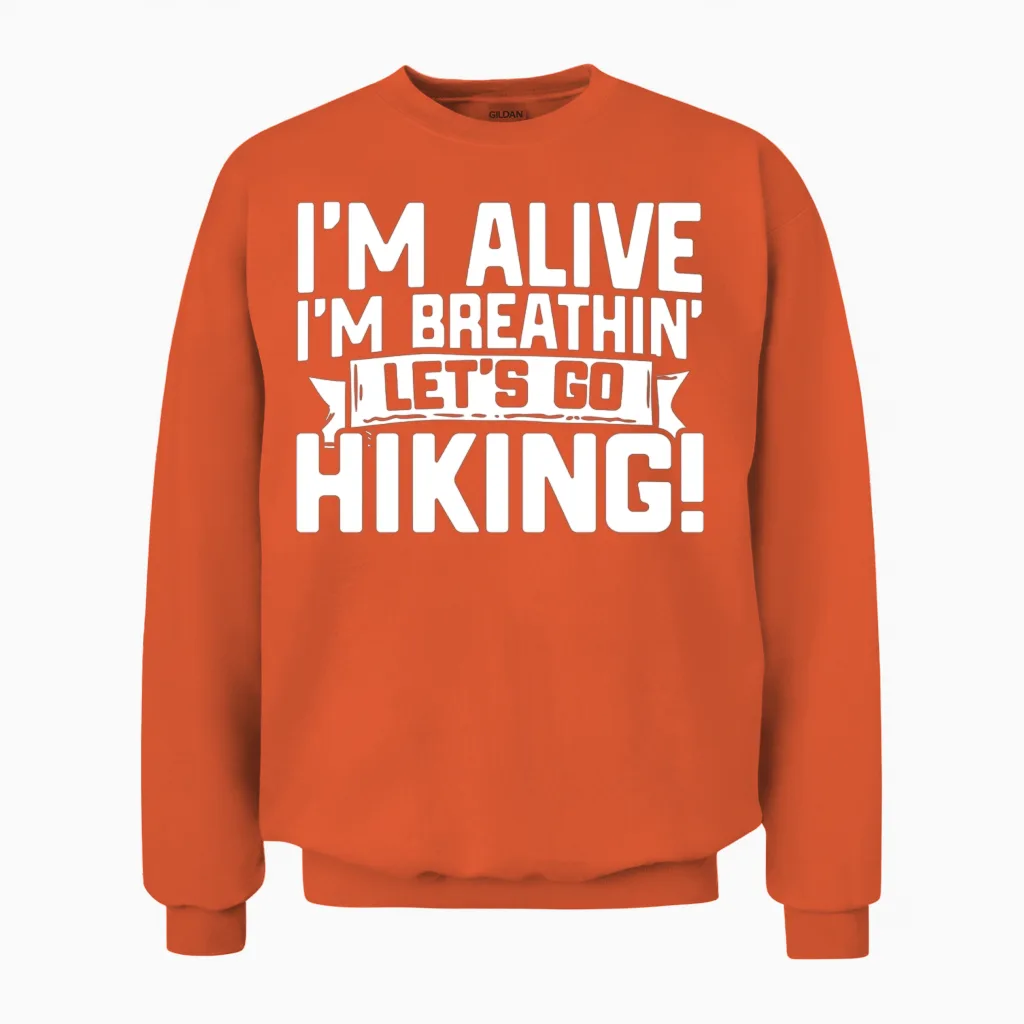 Funny Hiking Im Alive Im Breathing Let S Go Hiking Unisex Sweatshirt in Orange