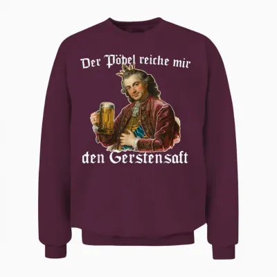 Der Pöbel Reiche Mir Den Gerstensaft Unisex Sweatshirt - Maroon