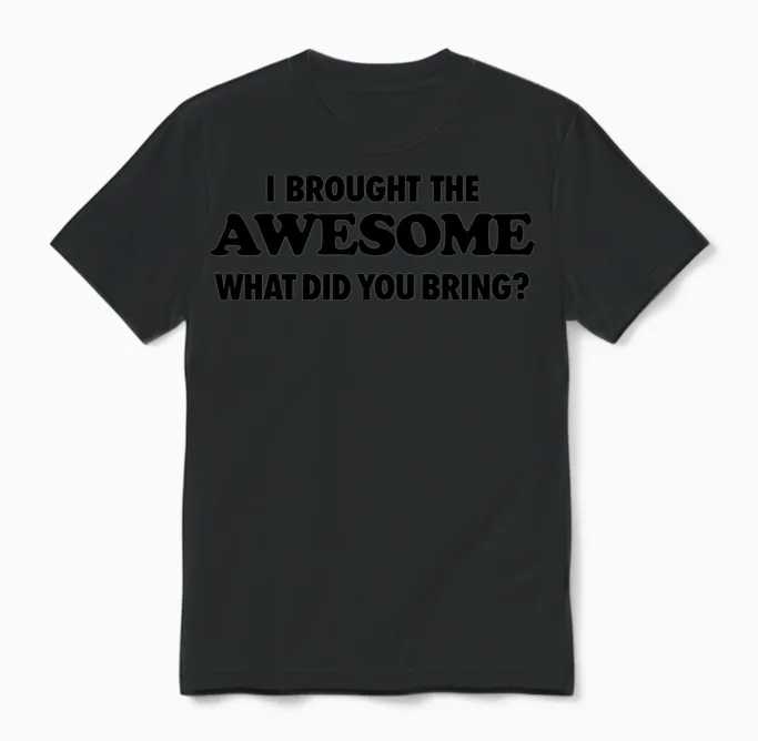 I Brought the Awesome What Did You Bring Unisex T-Shirt in Black