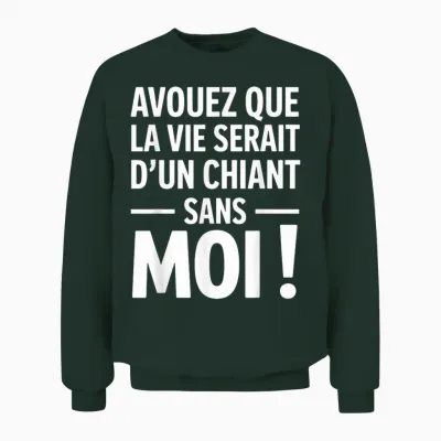 Admit That La Vie Serait D'un Chiant Sans Moi Humour Beauf Unisex Sweatshirt - Forest