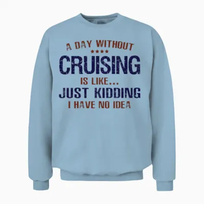 A Day Without Cruising Funny Unisex Sweatshirt - Light Blue