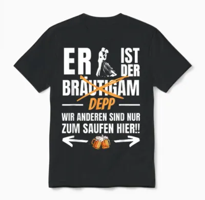Er Ist Der Depp- Wir Sind Nur Zum Saufen Hier! Lustiges Jga Unisex T-Shirt - Black