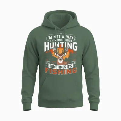 I'm Not Always Thinking About Hunting Sometimes It's Fishing Unisex Hoodie - Military Green