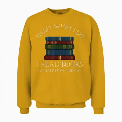 That's What I Do I Read Books and I Know Things - Reading T-Shirt Small Unisex Sweatshirt - Gold