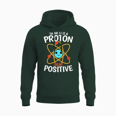 Bleiben Sie Positiv, Denken Sie Wie Ein Proton, Seien Sie Ein Atom, Wissenschaftliche Physik Unisex Hoodie - Forest