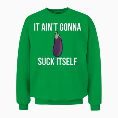 It Ain't Gonna Suck Itself Funny Eggplant Veggie Unisex Sweatshirt - Irish Green