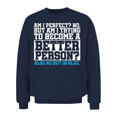 Am I Perfect No Become Better Person Also No Unisex Sweatshirt - Navy