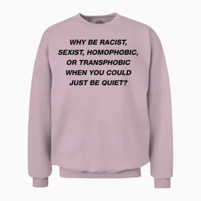Why Be Racist Sexist Homophobic I Just Be Quiet. Diversity Unisex Sweatshirt - Light Pink