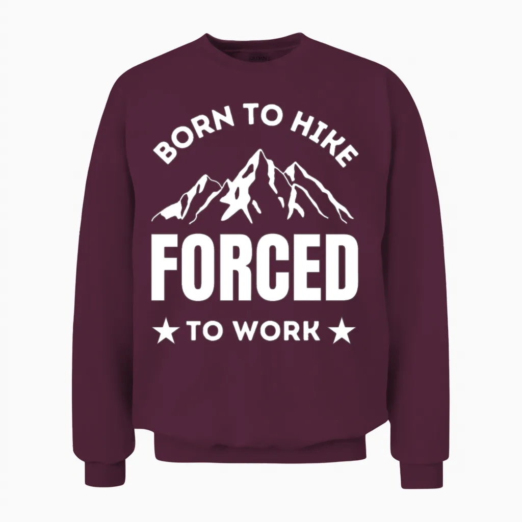 Born to Hike Forced to Work Hiking Lover Unisex Sweatshirt in Maroon