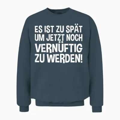 Lustiges - Es Ist Zu Spät Um Jetzt Noch Vernünftig Zu Werden Unisex Sweatshirt - Dark Heather