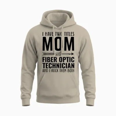 I Have Two Titles Mom and Fiber Optic Technician Unisex Hoodie - Sand