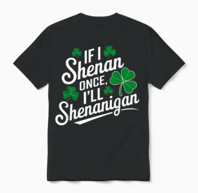 Funny if I Shenan Once I’ll Shenanigan St Patricks Day Unisex T-Shirt - Black