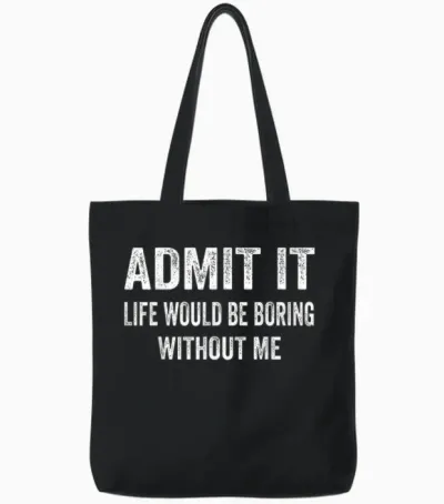 Admit It Life Would Be Boring Without Me Funny Saying Tote Bags - Black