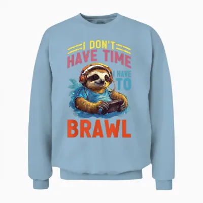 I Don't Have Time I Have to Brawl ----- T-Shirt, Black Unisex Sweatshirt - Light Blue