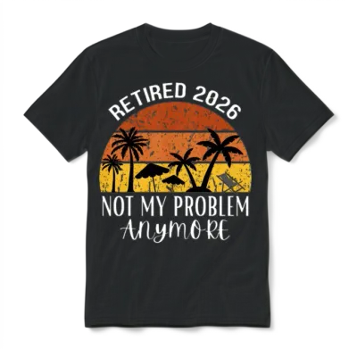 Retired 2026 Not My Problem Anymore Unisex T-Shirt - Black