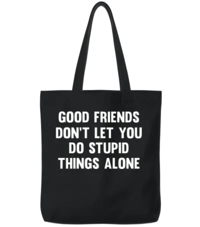 Good Friends Don't Let...| Funny Friends | Sarcasm Tote Bags - Black